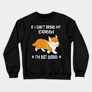 If I Can't Bring My Corgi I'm Not Going (106) Crewneck Sweatshirt